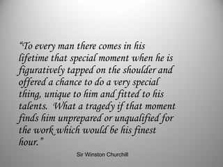 “To every man there comes in his
lifetime that special moment when he is
figuratively tapped on the shoulder and
offered a...