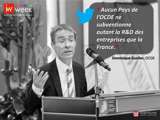 “ Aucun Pays de
l’OCDE ne
subventionne
autant la R&D des
entreprises que la
France.”
Dominique Guellec, OCDE
 