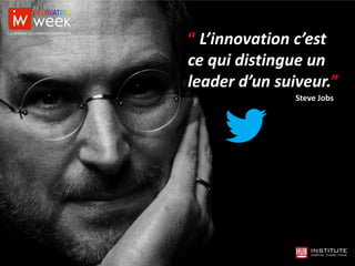 “ L’innovation c’est
ce qui distingue un
leader d’un suiveur.”
Steve Jobs
 