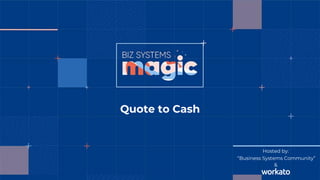 Quote to Cash
Hosted by:
“Business Systems Community”
&
 