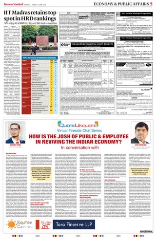 MUMBAI | FRIDAY, 12 JUNE 2020 ECONOMY & PUBLIC AFFAIRS 5. <
IITMadrasretainstop
spotinHRDrankings
7IITsintop10ofNIRFlist;IIScandJNUbestuniversities
Indian Institute of
Technology (IIT) Madras
retainedthetopspotasIndia’s
best institute in both the
‘Overall’ and ‘Engineering’
categories in the latest
National Institutional
Rankings Framework (NIRF)
2020 announced by the
MinistryofHumanResource
Development (MHRD) virtu-
allyonThursday.
Thisisthesecondconsec-
utive year in the overall cate-
gory and fifth in the engi-
neering category that IIT
Madras, identified as an
‘Institute of Eminence’, has
baggedthetoprank.
FollowingIITMadraswere
Indian Institute of Science
(IISc)Bangalore,IITDelhi,IIT
Bombay, and IIT Kharagpur
retaining their second, third,
fourth,andfifthranks,respec-
tively,aslastyear.
UnionMinisterofHuman
Resource Development
(MHRD) Ramesh Pokhriyal
said the MHRD will create an
enabling situation where
institutes from across the
globe will want to be part of
theIndianNIRFRankings.
Inotherleadingcategories
such as universities, engi-
neering and management,
instituteslikeIISc,IITMadras,
andIIM-Ahmedabadtookthe
top spots. The other top four
institutionsrankedintheuni-
versity category included
JawaharlalNehruUniversity,
Banaras Hindu University,
Amrita Vishwa Vidyapee-
tham, and Jadavpur
University,whileinengineer-
ing, the likes of IIT Delhi, IIT
Bombay, IIT Kanpur, and IIT
Kharagpurcomprisedthetop
five ranks. In management,
IIM-Ahmedabadimprovedits
position from second spot in
2019 to top spot in 2020, pip-
ping IIM Bangalore which
took the second rank, fol-
lowed by IIM Calcutta, IIM
Lucknow,andIITKharagpur.
GIREESHBABU&VINAYUMARJI
TOP 2 INSTITUTES IN VARIOUS CATEGORIES
Category Institute 2019 2020
Rank Rank
Overall IITMadras 1 1
IISc 2 2
University IISc 1 1
JawaharlalNehruUniversity 2 2
Engineering IITMadras 1 1
IITDelhi 2 2
Management IIMAhmedabad 2 1
IIMBangalore 1 2
Colleges MirandaHouse,Delhi 1 1
LadyShriRamCollegefor 5 2
Women,NewDelhi
Pharmacy JamiaHamdard,NewDelhi 1 1
PanjabUniversity,Chandigarh 2 2
Medical AIIMS,NewDelhi 1 1
PGIMER,Chandigarh 2 2
Architecture IITKharagpur 1 1
IITRoorkee 2 2
Law NLSIU,Bangalore 1 1
NLU,NewDelhi 2 2
Dental MaulanaAzadInstituteof NR 1
DentalSciences,Delhi
ManipalCollegeofDental NR 2
Sciences,Udupi
MOHAMEDYOUNIS
Editor in Chief at Gallup
KAPILKHANDELWAL
Director , EquNev Capital, Managing
Partner Toro Finserve LLP
Virtual Fireside Chat Series
HOW IS THE JOSH OF PUBLIC & EMPLOYEE
IN REVIVING THE INDIAN ECONOMY?
In conversation with
The Josh Paradox
In 1970, George Gallup tried to con-
duct poll of the world covering two-
thirdsofworldpopulationfocusedmore
on the issues, we're dealing with now:
How people are living their lives? In
2015, we started to build consistent
primary sampling units across 150 plus
countries -TheWorld Poll.Since 2015
we tracked in 96% of the world's pop-
ulation. India looks very concerning
as life evaluation metrics has been de-
clining gradually for five years. In No-
vember 2019, there was a very signif-
icant dip, not only in people's assess-
ment of their current and future life.
One of the conundrums we've been
trying to understand is where the con-
versation turns to politics is PM Modi’s
approval ratings despite the fact that
people’s life evaluation ratings have
been plummeting.We are trying to un-
derstand this on so many levels.The
answer depends is local but one of the
challenges is in using life evaluation
metrics to answer political questions.
Social media plays a huge role in how
people are engaging with and per-
ceptions of their leadership.The Covid
crisis just after a series of economic
challenges India faced whether the de-
monetization policy that created a lit-
tle bit of turbulence. For Government
even more recent events that we've
seen since past November with
protests for various policies, it's real-
ly important for us to see how citizens
will continue to evaluate their own lives
despite the narrative that Leaders are
presenting for how they are managing
the crisis. At Gallup, since our incep-
tion, we will always remain neutral and
non-partisan.India does have this dis-
crepancy where life evaluation met-
rics, financial, economic all continue
to decline despite the fact that leader-
ship approval is holding steady.
Post Covid data is in nascent phase.
The Covid crisis and lockdown has
come at a very politically opportune
moment, for leadership who was al-
ready facing a public that was pretty
let down and remains let pretty down.
Indian economy and the Indian peo-
ple are very resilient.We've seen many
hills and valleys throughout past 15
years we've been polling in India.
There's nothing to say that as India
continues to open up again things can't
turn around economically and tend to
have the biggest impact on people’s
perceptions within India.There is no
way to skirt around other political, so-
ciocultural challenges that India was
facing just before Covid.
How is US Public Josh for India
versus Chinese Trade?
We've been polling Americans for gen-
erations on their attitudes on free trade,
particularly trade with different parts
oftheworld.PresidentTrumphasmade
trade really central part of his rhetoric,
his policy decisions, his positioning
with China has been more aggressive
than we've seen from really any Pres-
idents.We issued a few months ago a
report calledTrade in the Era ofTrump
and it shows different generations of
Americans, their perceptions on the
role of trade which is something good
or bad for America? We find is Ameri-
cans are very pro trade despite the
rhetoric of the past several years, US
have remained relatively positive on
trade. Americans think international
trade enables them to access goods
at a cheaper cost and is a net positive
for the US economy. When asked,
about international trade and jobs in
America, they are certainly concerned
and that's where we see the most sort
of isolationist if you will responses to
trade questions.Any change it's real-
ly been a little bit with Republican Re-
spondents, but again not as dramatic
as the political rhetoric out of Wash-
ington would imply. Where things do
get interesting is when we ask about
trade with various countries.India is a
country that relatively compared to
many other developing nations has a
very positive brand in the US. In fact
when we ask Americans - Do you think
that China’s trade policies with US is
fair or not? Over 60% of Americans
say that they don't feel that trade with
China is fairTheTrump Administration
has really tapped into something very
real. Despite the fact being pro trade
there is very serious and long held
grievances about the role of trade with
China has played particularly in the US
economy in terms of jobs in middle
class America.
Trump and Modi have a very warm
relationship, unlike his relationship
with many other global leaders. Tak-
ing the long view on things and the in-
herent interest of US in India will con-
tinue to converge irrespective of who's
in theWhite House due to the fact that
India is a democracy just like the US
with its challenges and its flaws.India
is organized completely differently than
China but these are certainly very re-
al to the American psyche and we see
that in our data on US perceptions on
India are relatively positive when you
compare them to China.
US Public Josh on Trump
15 minutes ago, we releasedTrump's
approval rating which is 39 and is 10
points drop since our last measure-
ment.The last time we saw a drop that
significant was in 1992 with Bill Clin-
ton. What's even more interesting is
perceptions of how DonaldTrump han-
dles the economy. 64% of Americans
even before George Floyd started said
that they disapprove of the wayTrump's
handling race relations.But his strong
suit has always been how he handles
the economy.This latest poll is inter-
esting and Republicans are now be-
ginning to drop in their assessment of
how Trump is handling the economy.
New Equations at White House :
India versus China
Is a rising China, the elephant in the
room to ignore? There's a lot of fear
mongering around China.It's very easy
to become sort of anti-China in the
American narrative and I don't mean
to in any way support that but we need
to be very honest about American per-
ceptions of China and they're not pos-
itive or are unique to the right wing in
the US.Trump’s approach has been
differentthananyotherPresidentwe've
seen in modern history.Anyone com-
ing into theWhite House cannot not be
stepping away from the idea that trade
relationship with the US and China
needs to be re-evaluated.The differ-
ence between the parties is in the rhet-
oric and what they propose solutions
when it comes to international trade
and the dynamics with China and In-
dia and Asia, you'll find very little in the
future.Democrats would try to at least
reengage Asia through a trade lens in
a way that has a very geopolitical strat-
egy behind.Agreed that people would
have seen massive economic boom
too many of those economies but re-
ally a really big part of it was also
geopolitical and security driven, so
those interests will remain.
Josh of Employees
Our tools track lots of metrics on em-
ployeeengagementwithmillionsofem-
ployees all over the world.We've had
anopportunity toreallystudywhathap-
pens in a workplace since Covid crisis
in the US daily measuring employees
engagement. Its counterintuitively in
timesofcrisis.Wescorewhetheryou're
eitheractivelydisengaged,disengaged
or actively engaged.These different
dynamics in different industries its im-
pact on safety, on a bottom line and PE,
etc.We find that star employees are
moreengagedinmomentsofcrisisand
become committed to the mission as
part of the challenges but only so long
and till you run into fatigue after weeks
or months depending on the crisis and
on when people expect it to be over.
Other finding when it comes to em-
ployee engagement ties back in our re-
search over decades is the quality of
the manager who's leading employees
in crisis. Its most critical to make sure
youhavetherightmanagersintheright
situation and they're getting the right
support and their leading with their
strengths.We've tracked the Josh in
the US.This is basically true every-
where in the world.
For healthcare workers, Covid cri-
sis is very local.Healthcare workers in
cities that have been worst hit certainly
had a very difficult time.Their mission
and purpose is extremely high has on-
ly increased in these situations that's
not in anyway to negate the challenges
that they face and the shortage is that
many of these teams in the most de-
veloped economies and India.It feels
like the worst is behind us for this round
of the crisis. But obviously expecta-
tions of a second round are very daunt-
ing both economically and also we
don't want to take for granted what we
find with the frontline health care work-
ers in the first crisis. I think the short-
comings were massive and the frus-
tration with them was equally ex-
pressed in the polling that we've done
in the US.
India is no different but there's no
reason why the most hardworking of
economieswon'tcomebackfasterthan
the others.There are structural reali-
ties that can change the situation in In-
dia. I would expect India to kind of start
heating up the fastestand coming back
muchfasterthanthematureeconomies
but that's really just economic history
sort of repeating.So I think to closeout
I'll just say.India's best.
INDIAWASMAKINGPROGRESS
ONALLTHREEOFTHOSESDGS
WETRACK.THECHALLENGES
GOINGTOBEACCESSTOFOOD
ANDPEOPLESLIPPINGBACK
INTOPOVERTYSINCETHIS
COVIDCRISIS.
INDIAWAS MAKING PROGRESS
AND LIKETHE REST OFTHE
WORLD HAS BEEN HITVERY
HARD BYTHIS CRISIS.
-ADVERTORIAL
E X P LO R E
I N V E N T
I N N O VAT E
FOR THE ATTENTION OF SHAREHOLDERS OF ASTRA MICROWAVE PRODUCTS LIMITED
Astra Microwave Products Limited requests its shareholders to register their
email address and mobile number for updating the said details in the records of
the relevant depositories through their depositary participants or by visiting the
web link https://www.purvashare.com/email-and-phone-updation/ as
provided by its Registrar and Transfer Agent, M/s. Purva Sharegistry (India) Pvt.
Ltd (“RTA”), for sending certain documents/information as required.
The RTA can also be contacted at:support@purvashare.com
No action is required from shareholders whose email address and mobile
number are already correctly updated.
Astra Microwave Products Limited
Regd. office: Astra Towers, Survey No: 12(Part), Opp. CII Green
Building, Hitech City, Kondapur, Hyderabad, Telangana-500038
Phone: +91-40-46618000, 46618001 Fax: +91-40-46618048
Email: info@astramwp.com, Website: www.astramwp.com
CIN: L29309TG1991PLC013203
NOTICE
Hyderabad
10.06.2020
For Astra Microwave Products Limited
Sd/-
S. Gurunatha Reddy
Managing Director
!"# %&'(!# %&)#*#+!, -./+./!0#.)
1#2!203/ %!)!43'3)0 13+!/0'3)0
5673)83/ .9 %%-:1%: ;< : =;=;6=<
Details of Work :- >&++,?#)4 5,3*0/#*#!) @./ 1#2!203/ %!)!43'3)0
*.)0/., /..' !0 A3,!+&/B 3/&,B C!2D#B E.+3/ED#/)3 F G#/.,# #)
%%- G/3!
520#'!038 -.20 H6 !"# <=BIJB;;K:6:6
130!#,2 /34!/8#)4 !(."3 '3)0#.)38 03)83/ #2 !"!#,!(,3 .) !"#
%&'(!# %&)#*#+!, -./+./!0#.) L3( 2#03 LLL9)''*94."9#) !)8
LLL9)''*9'!D!/!2D0/!9303)83/29#) /3)83/3/2 !/3 /3M&#/3 0. ).03 0D3
2!'39 $%&' () *+,-./%&.(0 12 3343546565 sign/
G88#0#.)!, %)#*#+!, -.''#22#.)3/ NO
जा
नमुंमपा/जसं/जा हरात/1837/2020 !# %'(!# %)#*#+!, -./+./!0#.)
!# %'(!# %)#*#+!, -./+./!0#.)
-#01 2)3#)44/ 54+!/0'4)0
6404)74/ .0#*4 .8 %%-9-29:;9::=:
540!#,? .@ A./B: - !#$%#'() +($ ,!$-!. )(/ 01230113014 #)5 016
# 78$9:! ;#)5+' ,'!/8
2?0#'!047 -.?0 C6?8D 8E= FGHF9=
I,, 0J4 K4)74/4/ ?J!,, 0!B4 ).04 .@ 0J#? 740!#,? 04)74/ .@ !(.4
L./B #? !!#,!(,4 !0 !# %'(!# %)*#+!, -./+./!0#.) A4( M#04
.@ LLL8)''*83.8#) !)7 LLL8)''*8'!J!/!?J0/!8404)74/?8#)
#! (+ =89'%#'() ?@ABC2BACAC sign/-
2N4*0#4 2)3#)44/ C2)#/.)'4)0D
!DEEF =G H5- )(/1834/2020 !# %'(!# %)#*#+!, -./+./!0#.)
 