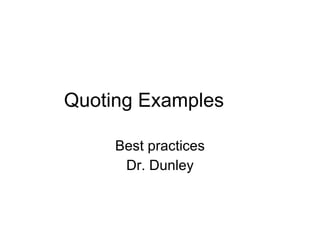 Quoting Examples Best practices Dr. Dunley 