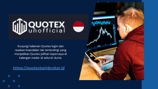 https://quotexloginbroker.id
Kunjungi halaman Quotex login dan
rasakan keandalan tak tertandingi yang
menjadikan Quotex pilihan tepercaya di
kalangan trader di seluruh dunia.
 