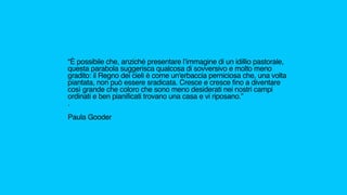 “È possibile che, anziché presentare l’immagine di un idillio pastorale,
questa parabola suggerisca qualcosa di sovversivo e molto meno
gradito: il Regno dei cieli è come un'erbaccia perniciosa che, una volta
piantata, non può essere sradicata. Cresce e cresce fino a diventare
così grande che coloro che sono meno desiderati nei nostri campi
ordinati e ben pianificati trovano una casa e vi riposano.”
.
Paula Gooder
 