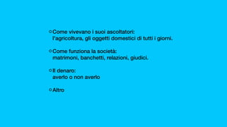 Come vivevano i suoi ascoltatori:
l'agricoltura, gli oggetti domestici di tutti i giorni.
Come funziona la società:
matrimoni, banchetti, relazioni, giudici. 
Il denaro:
averlo o non averlo
Altro
 
