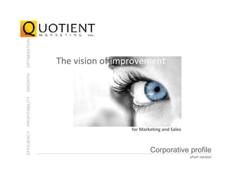 EFFICIENCY  PROFITABILITY  GROWTH  OPTIMISATION  Corporative profile   short version The vision of  improvement for Marketing and Sales 