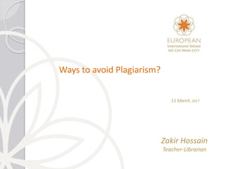 Techniques to avoid Plagiarism?
11 March, 2017
Zakir Hossain
Teacher-Librarian
 