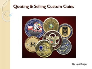 Quoting & Selling Custom CoinsQuoting & Selling Custom Coins
By: Jen Burger
 