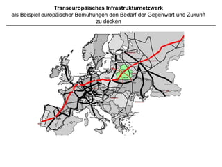 Infrastrukturdichte in Osteuropa




                    •Engpassfaktor Infrastruktur
                    •TINA (Transport Needs Assessment) schätzt
                    Investitionslücke auf 90 Mrd. Euro bis 2015
                    (Großprojekte)
 