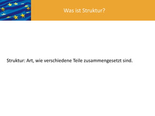 Was ist Struktur?




Struktur: Art, wie verschiedene Teile zusammengesetzt sind.
 