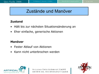 Zustände und Manöver Zustand Hält bis zur nächsten Situationsänderung an Eher einfache, generische Aktionen Manöver Fester Ablauf von Aktionen Kann nicht unterbrochen werden 