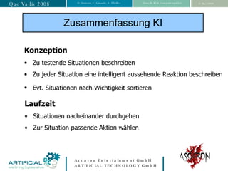 Konzeption Zu testende Situationen beschreiben Zu jeder Situation eine intelligent aussehende Reaktion beschreiben Evt. Situationen nach Wichtigkeit sortieren   Laufzeit Situationen nacheinander durchgehen Zur Situation passende Aktion wählen Zusammenfassung KI 