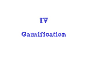 IV
Gamification
 
