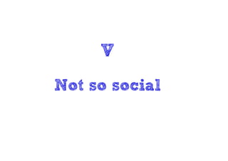 V
Not so social
 