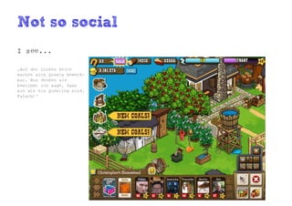 Not so social
I see...

„Auf der linken Seite
machen sich Quests bemerk-
bar. Nun denken sie
bestimmt ich sage, dass
sie wie ein Questlog sind.
Falsch! “
 