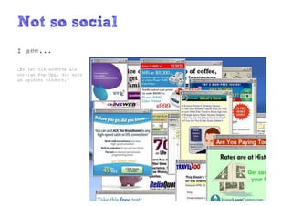 Not so social
I see...

„Es ist nix anderes als
nervige Pop-Ups, die mich
am spielen hindern.“
 
