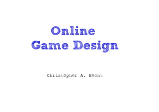 Online
Game Design

 Christopher A. Hecht
 