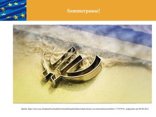 Sommerpause!




Quelle: http://www.nzz.ch/aktuell/wirtschaft/wirtschaftsnachrichten/schale-ferien-vor-einem-heissen-herbst-1.17419741, aufgerufen am 06.08.2012
 