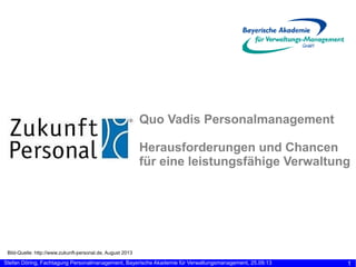 Quo Vadis Personalmanagement
Herausforderungen und Chancen
für eine leistungsfähige Verwaltung

Bild-Quelle: http://www.zu...