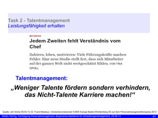 Task 2 - Talentmanagement
Leistungsfähigkeit erhalten

Talentmanagement:

„Weniger Talente fördern sondern verhindern,
das...