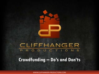 WWW.CLIFFHANGER-PRODUCTIONS.COM
Crowdfunding – Do’s and Don’ts
 