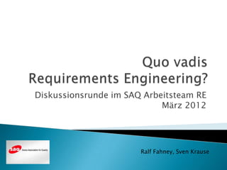 Diskussionsrunde im SAQ Arbeitsteam RE
                            März 2012




                       Ralf Fahney, Sven Krause
 