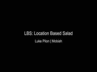LBS: Location Based Salad Luke Pilon | Mobiah 