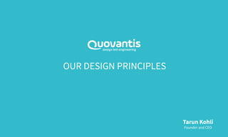 design led engineering
OUR DESIGN PRINCIPLES
Tarun Kohli
Founder and CEO
 