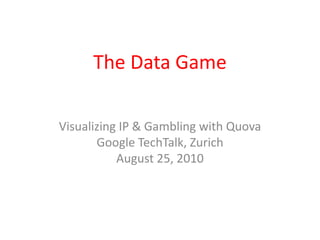 The Data Game Visualizing IP & Gambling with Quova Google TechTalk, Zurich August 25, 2010 