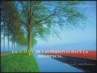 LA ACTITUDACTITUD DE LAS PERSONAS HACE LA
DIFERENCIA.
 