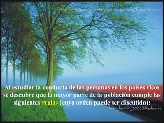 Al estudiar la conducta de las personas en los países ricos
se descubre que la mayor parte de la población cumple las
siguientes reglasreglas (cuyo orden puede ser discutido):
 