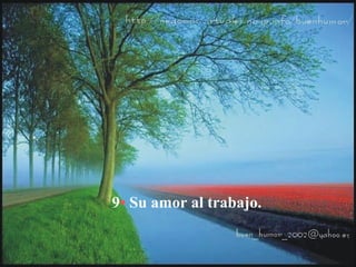 9• Su amor al trabajo.
 