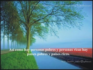 Así como hay personas pobres y personas ricas hay
países pobres y países ricos.
 
