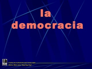 la democracia A partir de un artículo de Juan Torres López Música: Mikel Laboa “Baga Biga Higa” 