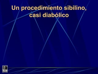 Un procedimiento sibilino, casi diabólico 
