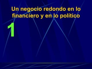 Un negocio redondo en lo financiero y en lo político 1 