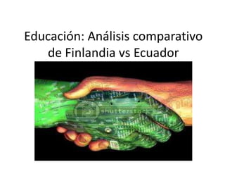 Educación: Análisis comparativo
   de Finlandia vs Ecuador
 