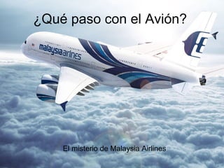 ¿Qué paso con el Avión?
El misterio de Malaysia Airlines
 