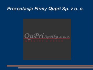 Prezentacja Firmy Qupri Sp. z o. o.
 
