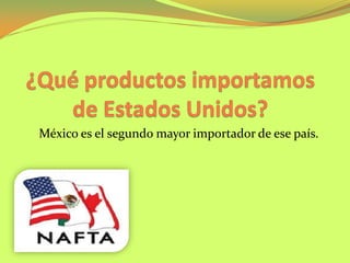 México es el segundo mayor importador de ese país.
 