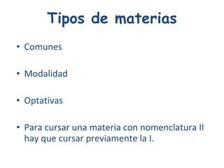 Tipos de materias Comunes Modalidad  Optativas Para cursar una materia con nomenclatura II hay que cursar previamente la I.  