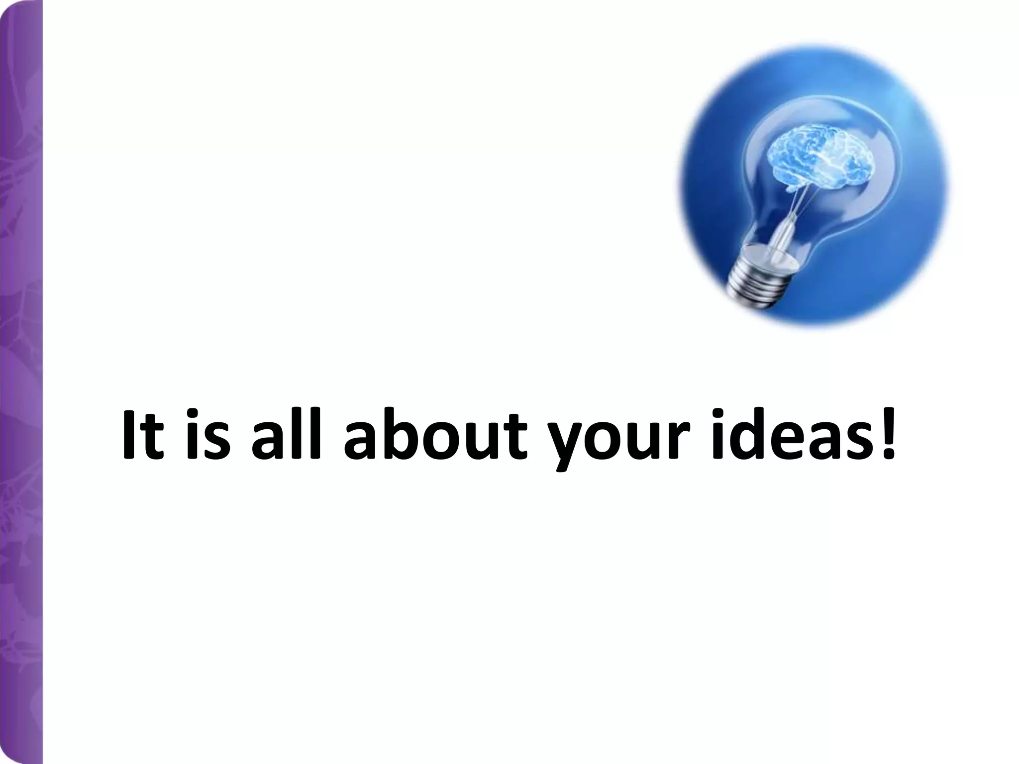 It is all about your ideas!

 
