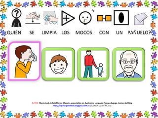 AUTOR: María José de Luis Flores. Maestra especialista en Audición y Lenguaje-Psicopedagoga. Autora del blog
http://lapsico-goloteca.blogspot.com.es LICENCIA CC (BY-NC-SA)
¿QUIÉN SE LIMPIA LOS MOCOS CON UN PAÑUELO?
 