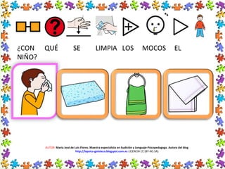 AUTOR: María José de Luis Flores. Maestra especialista en Audición y Lenguaje-Psicopedagoga. Autora del blog
http://lapsico-goloteca.blogspot.com.es LICENCIA CC (BY-NC-SA)
¿CON QUÉ SE LIMPIA LOS MOCOS EL
NIÑO?
 