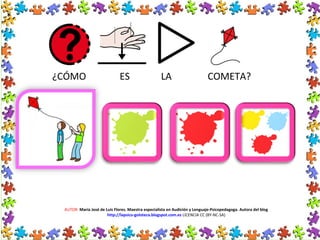 AUTOR: María José de Luis Flores. Maestra especialista en Audición y Lenguaje-Psicopedagoga. Autora del blog
http://lapsico-goloteca.blogspot.com.es LICENCIA CC (BY-NC-SA)
¿CÓMO ES LA COMETA?
 