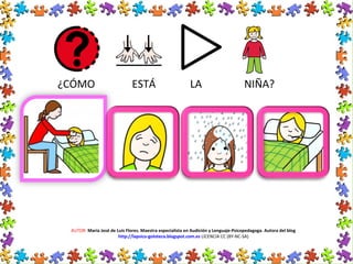 AUTOR: María José de Luis Flores. Maestra especialista en Audición y Lenguaje-Psicopedagoga. Autora del blog
http://lapsico-goloteca.blogspot.com.es LICENCIA CC (BY-NC-SA)
¿CÓMO ESTÁ LA NIÑA?
 