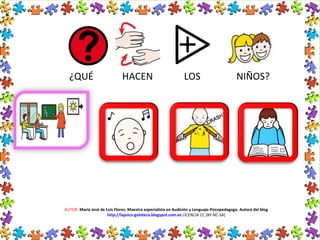 AUTOR: María José de Luis Flores. Maestra especialista en Audición y Lenguaje-Psicopedagoga. Autora del blog
http://lapsico-goloteca.blogspot.com.es LICENCIA CC (BY-NC-SA)
¿QUÉ HACEN LOS NIÑOS?
 