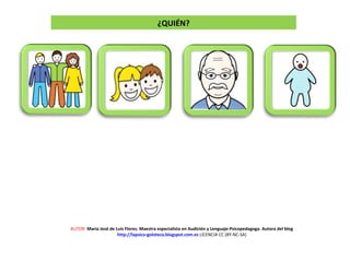 ¿QUIÉN?
AUTOR: María José de Luis Flores. Maestra especialista en Audición y Lenguaje-Psicopedagoga. Autora del blog
http://lapsico-goloteca.blogspot.com.es LICENCIA CC (BY-NC-SA)
 