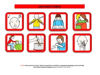 ¿QUÉ HACE? (VERBO)
AUTOR: María José de Luis Flores. Maestra especialista en Audición y Lenguaje-Psicopedagoga. Autora del blog
http://lapsico-goloteca.blogspot.com.es LICENCIA CC (BY-NC-SA)
 
