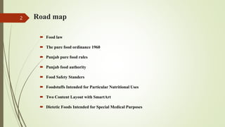 Road map
 Food law
 The pure food ordinance 1960
 Punjab pure food rules
 Punjab food authority
 Food Safety Standers
 Foodstuffs Intended for Particular Nutritional Uses
 Two Content Layout with SmartArt
 Dietetic Foods Intended for Special Medical Purposes
2
 